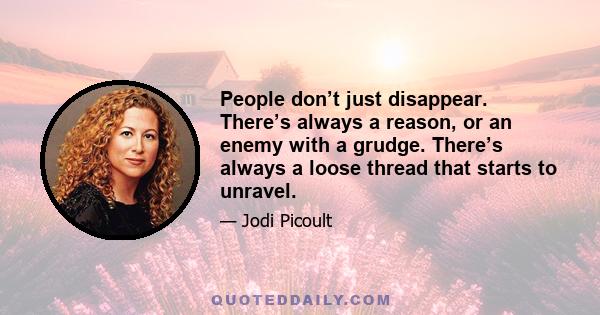 People don’t just disappear. There’s always a reason, or an enemy with a grudge. There’s always a loose thread that starts to unravel.