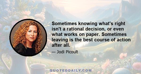 Sometimes knowing what's right isn't a rational decision, or even what works on paper. Sometimes leaving is the best course of action after all.