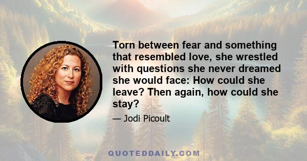 Torn between fear and something that resembled love, she wrestled with questions she never dreamed she would face: How could she leave? Then again, how could she stay?