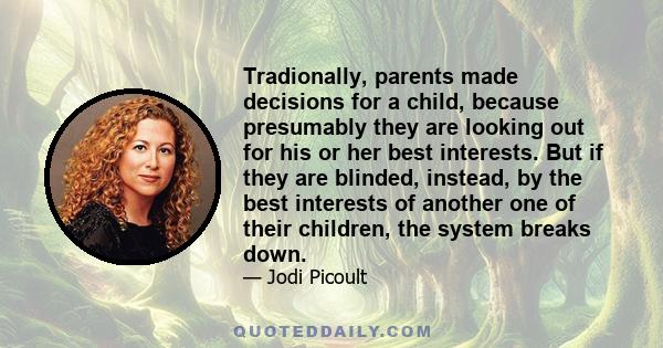 Tradionally, parents made decisions for a child, because presumably they are looking out for his or her best interests. But if they are blinded, instead, by the best interests of another one of their children, the