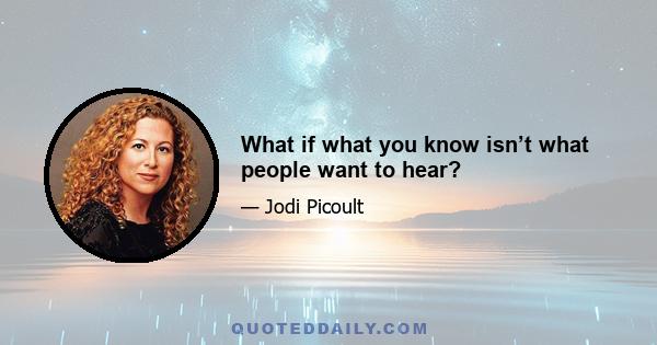 What if what you know isn’t what people want to hear?