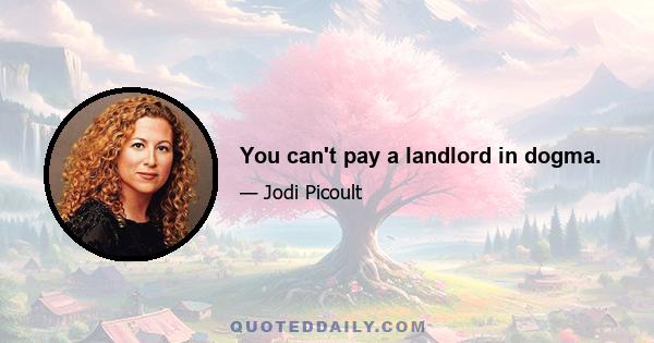 You can't pay a landlord in dogma.