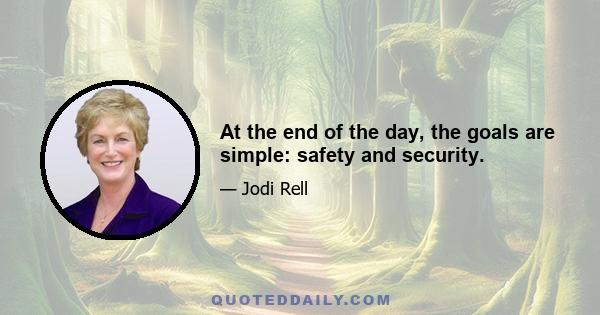 At the end of the day, the goals are simple: safety and security.