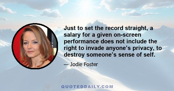 Just to set the record straight, a salary for a given on-screen performance does not include the right to invade anyone’s privacy, to destroy someone’s sense of self.