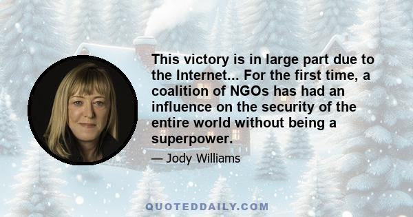 This victory is in large part due to the Internet... For the first time, a coalition of NGOs has had an influence on the security of the entire world without being a superpower.