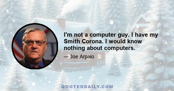 I'm not a computer guy. I have my Smith Corona. I would know nothing about computers.