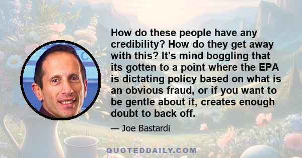 How do these people have any credibility? How do they get away with this? It's mind boggling that its gotten to a point where the EPA is dictating policy based on what is an obvious fraud, or if you want to be gentle