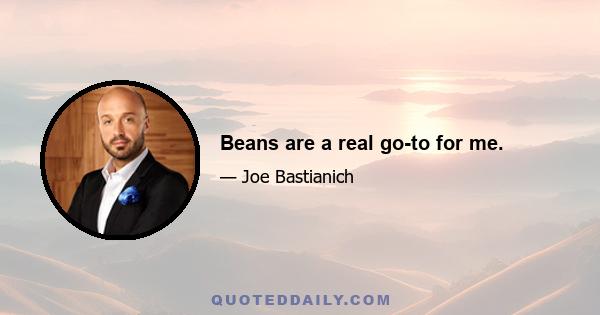 Beans are a real go-to for me.