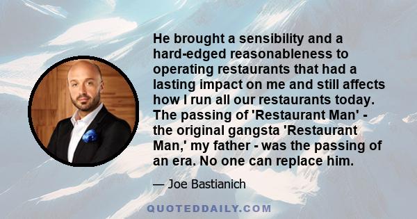 He brought a sensibility and a hard-edged reasonableness to operating restaurants that had a lasting impact on me and still affects how I run all our restaurants today. The passing of 'Restaurant Man' - the original