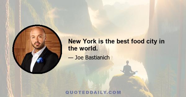 New York is the best food city in the world.