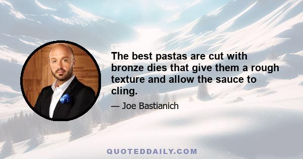 The best pastas are cut with bronze dies that give them a rough texture and allow the sauce to cling.