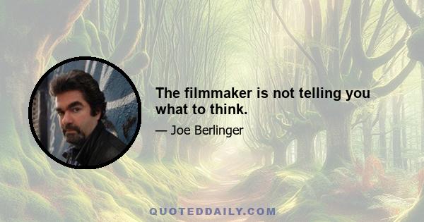 The filmmaker is not telling you what to think.