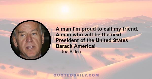 A man I'm proud to call my friend. A man who will be the next President of the United States — Barack America!