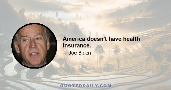 America doesn't have health insurance.