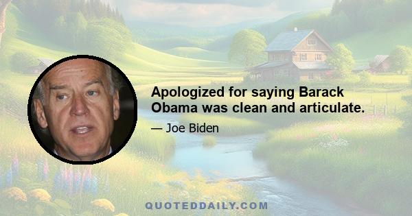 Apologized for saying Barack Obama was clean and articulate.