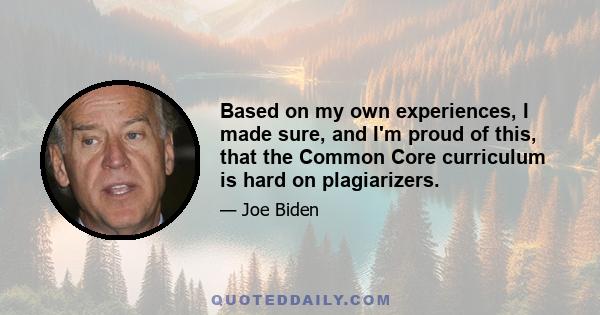 Based on my own experiences, I made sure, and I'm proud of this, that the Common Core curriculum is hard on plagiarizers.