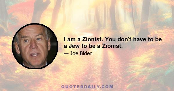 I am a Zionist. You don't have to be a Jew to be a Zionist.