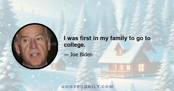 I was first in my family to go to college.