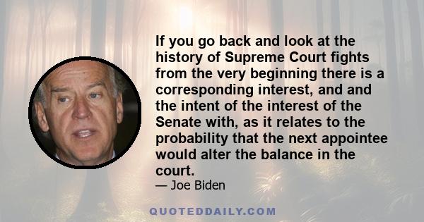 If you go back and look at the history of Supreme Court fights from the very beginning there is a corresponding interest, and and the intent of the interest of the Senate with, as it relates to the probability that the