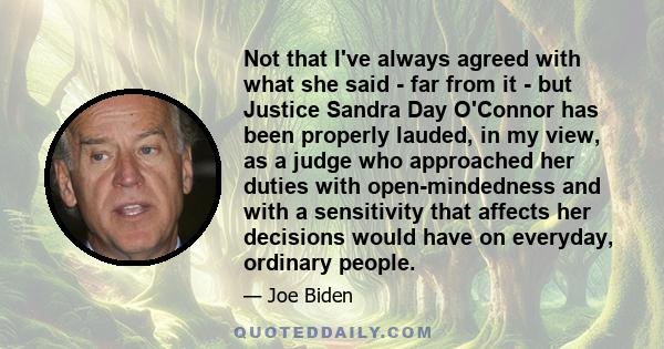 Not that I've always agreed with what she said - far from it - but Justice Sandra Day O'Connor has been properly lauded, in my view, as a judge who approached her duties with open-mindedness and with a sensitivity that