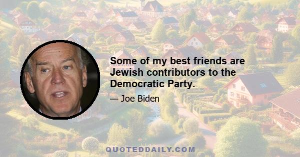 Some of my best friends are Jewish contributors to the Democratic Party.