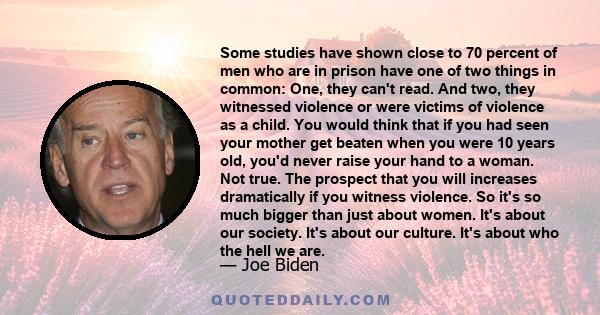 Some studies have shown close to 70 percent of men who are in prison have one of two things in common: One, they can't read. And two, they witnessed violence or were victims of violence as a child. You would think that