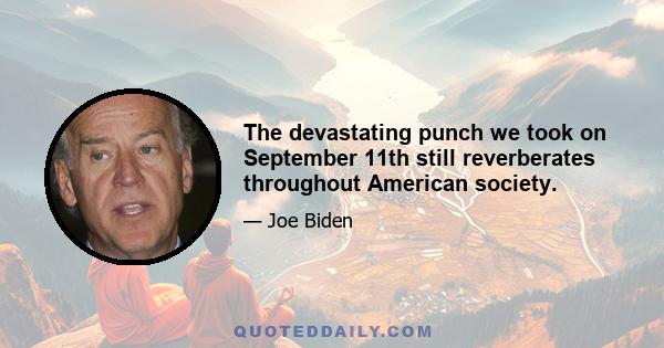 The devastating punch we took on September 11th still reverberates throughout American society.