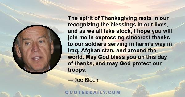 The spirit of Thanksgiving rests in our recognizing the blessings in our lives, and as we all take stock, I hope you will join me in expressing sincerest thanks to our soldiers serving in harm's way in Iraq,