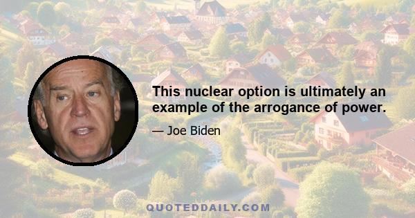 This nuclear option is ultimately an example of the arrogance of power.