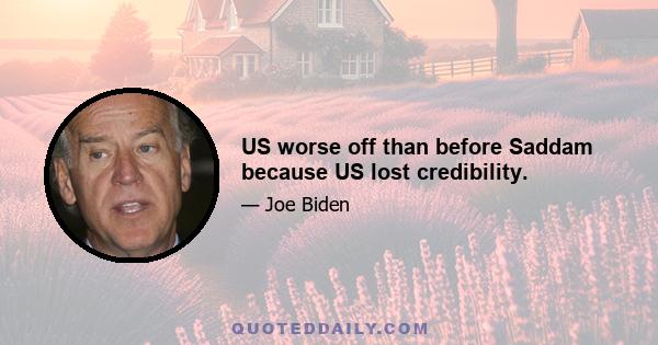 US worse off than before Saddam because US lost credibility.