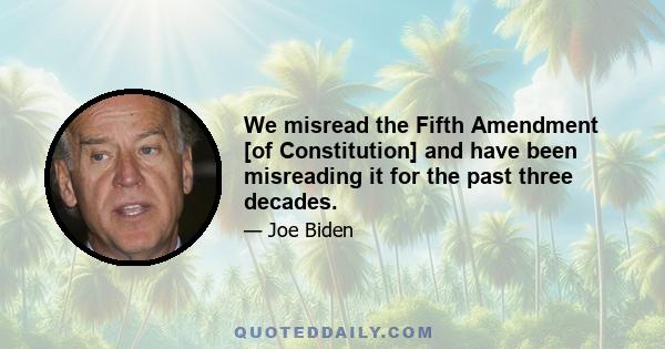 We misread the Fifth Amendment [of Constitution] and have been misreading it for the past three decades.