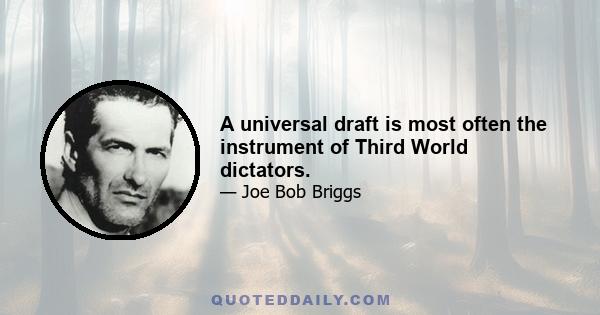 A universal draft is most often the instrument of Third World dictators.