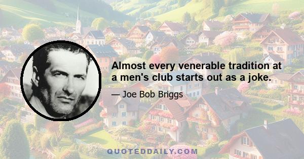 Almost every venerable tradition at a men's club starts out as a joke.