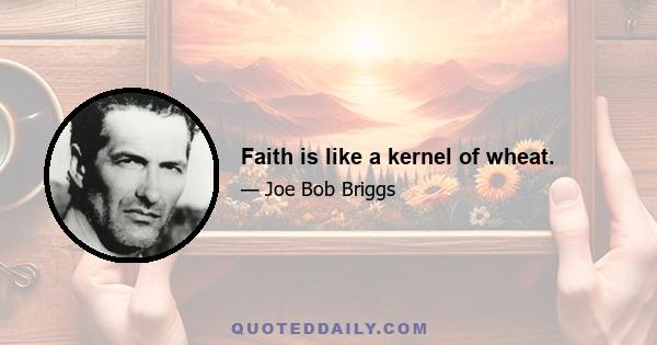 Faith is like a kernel of wheat.