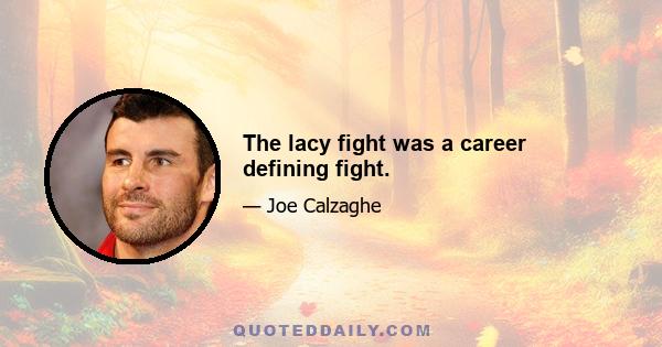 The lacy fight was a career defining fight.