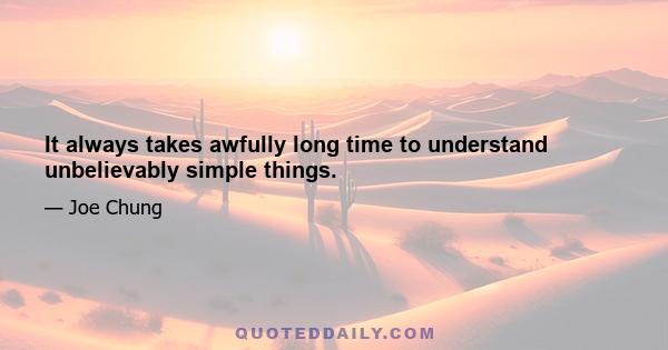 It always takes awfully long time to understand unbelievably simple things.