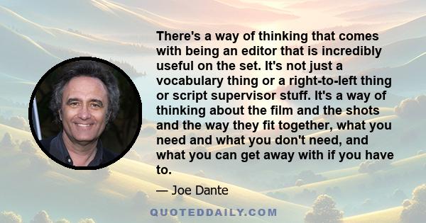 There's a way of thinking that comes with being an editor that is incredibly useful on the set. It's not just a vocabulary thing or a right-to-left thing or script supervisor stuff. It's a way of thinking about the film 