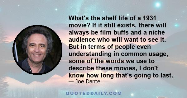 What's the shelf life of a 1931 movie? If it still exists, there will always be film buffs and a niche audience who will want to see it. But in terms of people even understanding in common usage, some of the words we