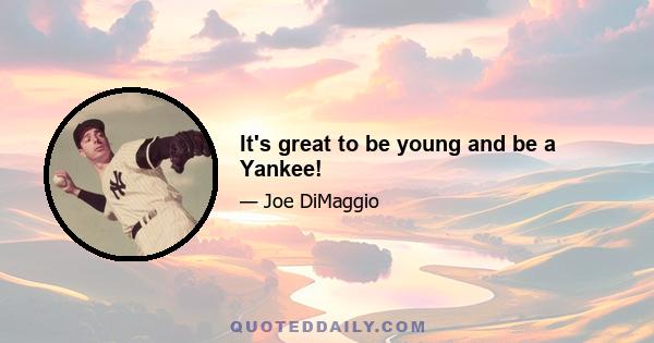 It's great to be young and be a Yankee!