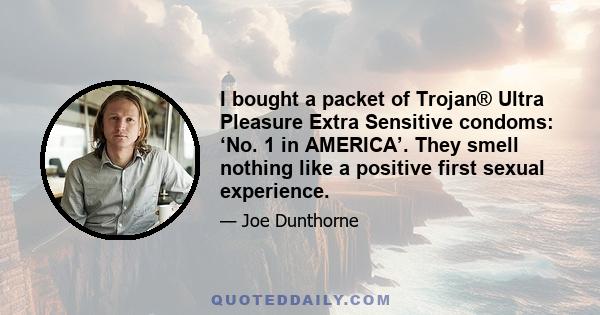 I bought a packet of Trojan® Ultra Pleasure Extra Sensitive condoms: ‘No. 1 in AMERICA’. They smell nothing like a positive first sexual experience.