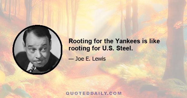 Rooting for the Yankees is like rooting for U.S. Steel.