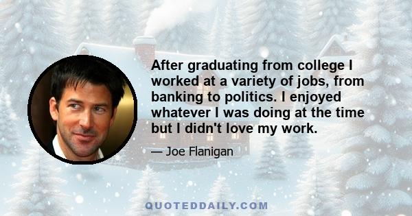 After graduating from college I worked at a variety of jobs, from banking to politics. I enjoyed whatever I was doing at the time but I didn't love my work.