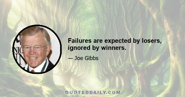 Failures are expected by losers, ignored by winners.