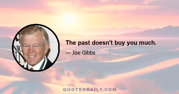 The past doesn't buy you much.