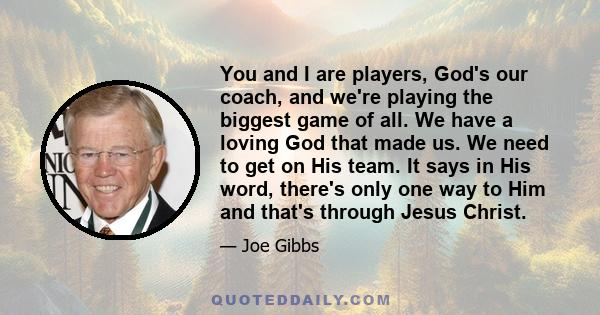 You and I are players, God's our coach, and we're playing the biggest game of all. We have a loving God that made us. We need to get on His team. It says in His word, there's only one way to Him and that's through Jesus 