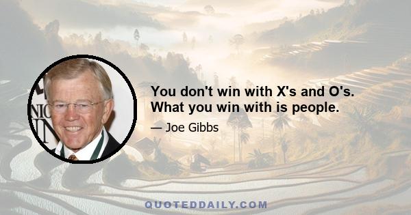 You don't win with X's and O's. What you win with is people.