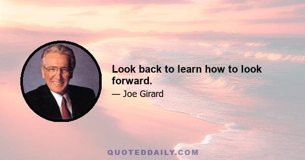 Look back to learn how to look forward.