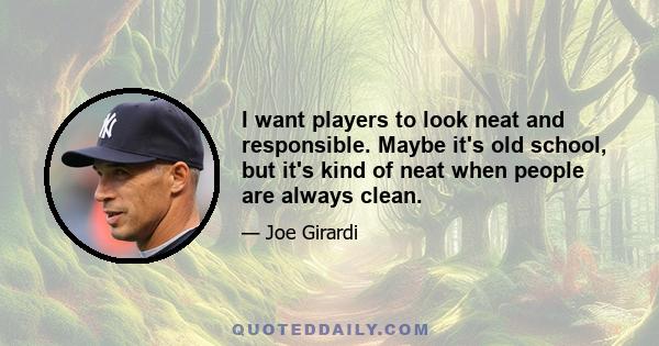 I want players to look neat and responsible. Maybe it's old school, but it's kind of neat when people are always clean.