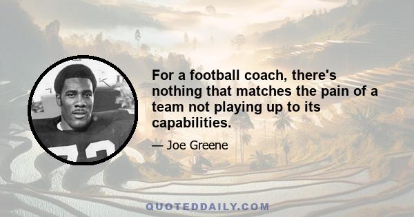 For a football coach, there's nothing that matches the pain of a team not playing up to its capabilities.