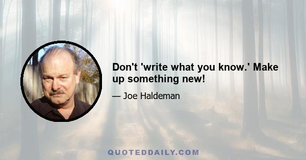 Don't 'write what you know.' Make up something new!